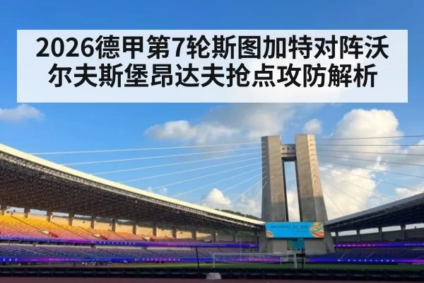 2026德甲第7轮斯图加特对阵沃尔夫斯堡昂达夫抢点攻防解析