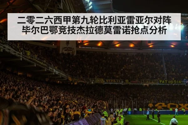 二零二六西甲第九轮比利亚雷亚尔对阵毕尔巴鄂竞技杰拉德莫雷诺抢点分析